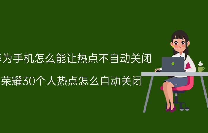 华为手机怎么能让热点不自动关闭 荣耀30个人热点怎么自动关闭？